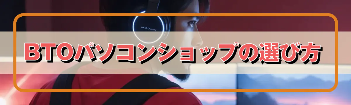 BTOパソコンショップの選び方