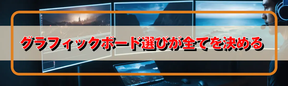 グラフィックボード選びが全てを決める
