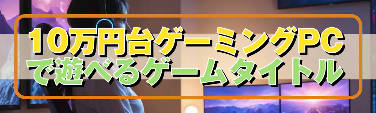 10万円台ゲーミングPCで遊べるゲームタイトル