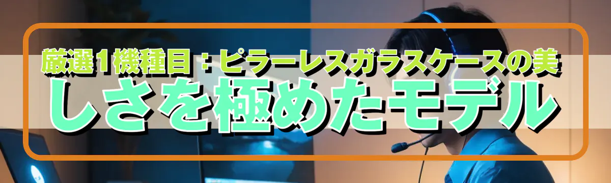 厳選1機種目：ピラーレスガラスケースの美しさを極めたモデル