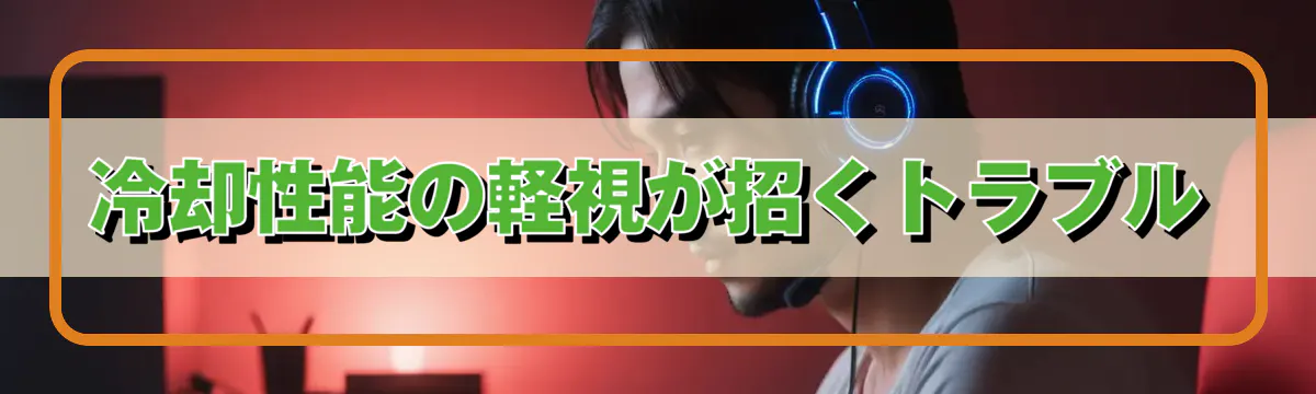 冷却性能の軽視が招くトラブル
