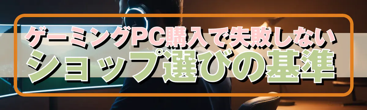 ゲーミングPC購入で失敗しないショップ選びの基準