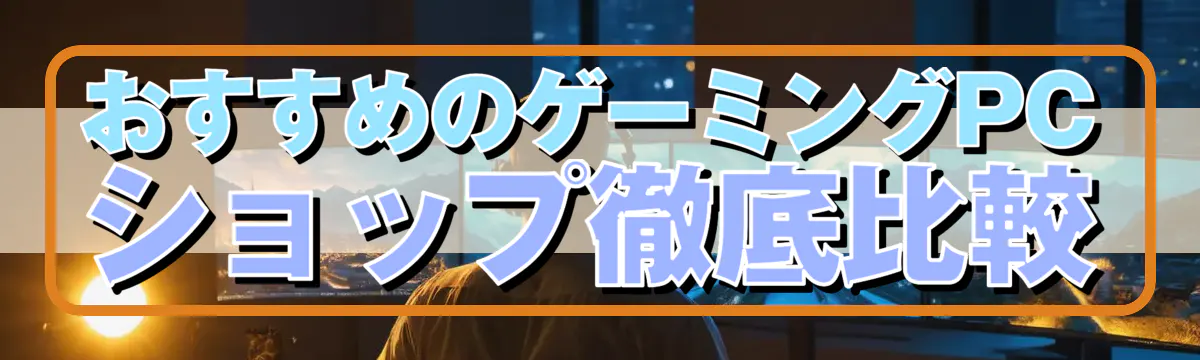 おすすめのゲーミングPCショップ徹底比較