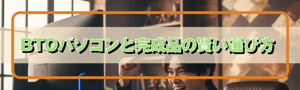 BTOパソコンと完成品の賢い選び方