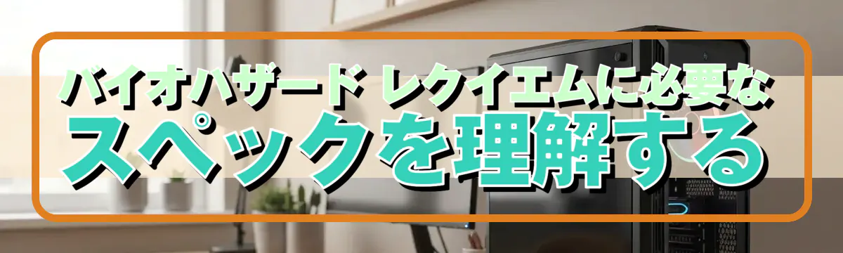 バイオハザード レクイエムに必要なスペックを理解する