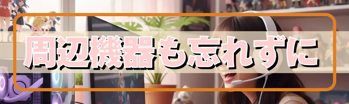 周辺機器も忘れずに
