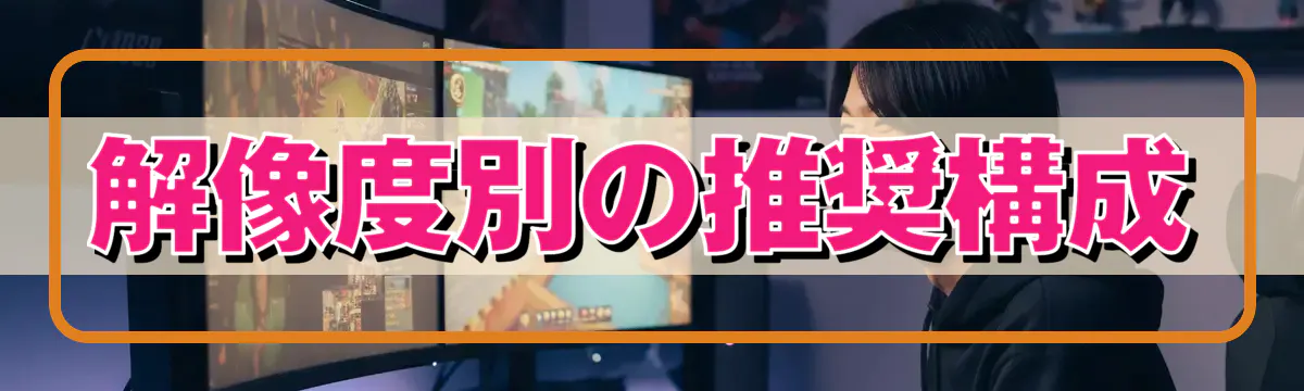 解像度別の推奨構成
