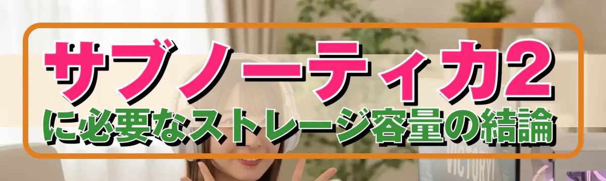 サブノーティカ2に必要なストレージ容量の結論
