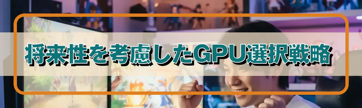 将来性を考慮したGPU選択戦略
