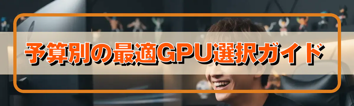 予算別の最適GPU選択ガイド