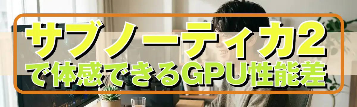サブノーティカ2で体感できるGPU性能差