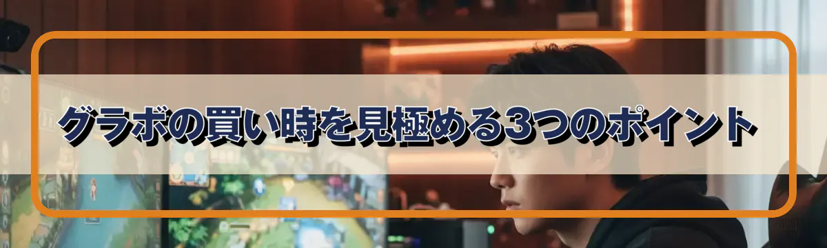 グラボの買い時を見極める3つのポイント