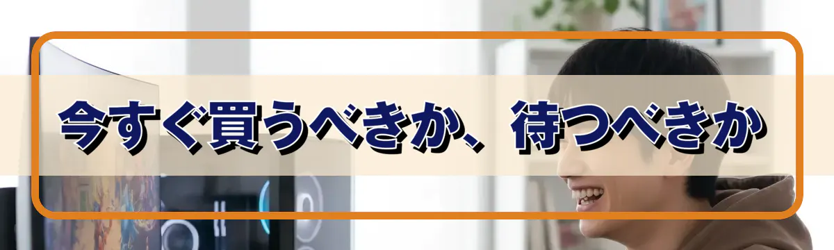 今すぐ買うべきか、待つべきか