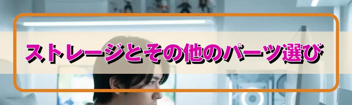 ストレージとその他のパーツ選び