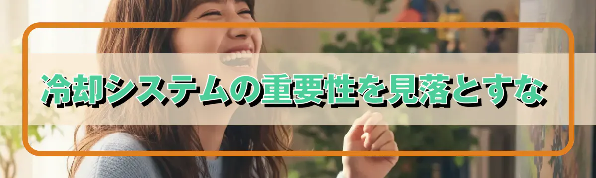 冷却システムの重要性を見落とすな