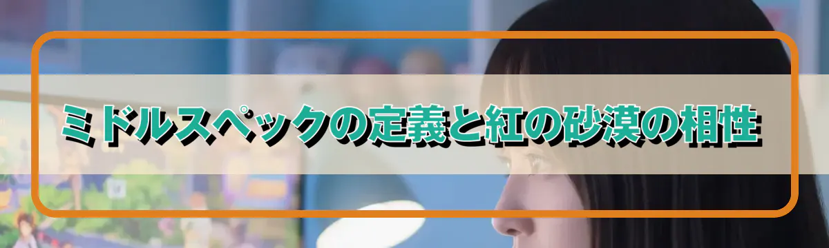 ミドルスペックの定義と紅の砂漠の相性