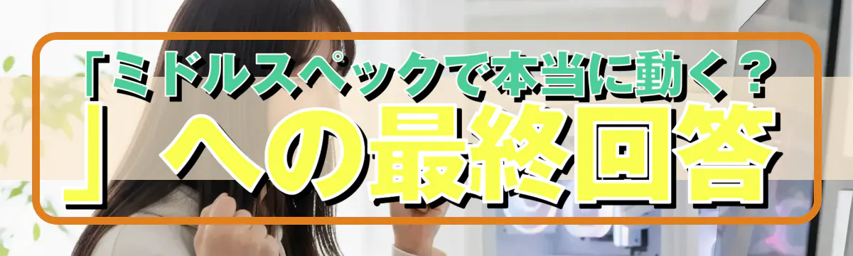 「ミドルスペックで本当に動く？」への最終回答