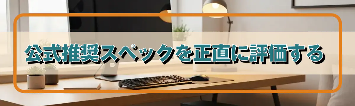 公式推奨スペックを正直に評価する