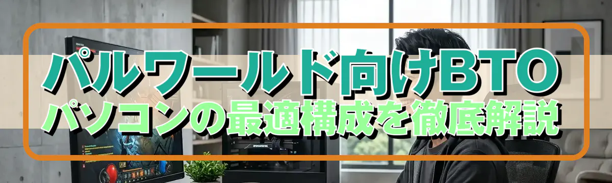 パルワールド向けBTOパソコンの最適構成を徹底解説