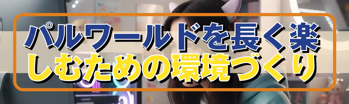 パルワールドを長く楽しむための環境づくり