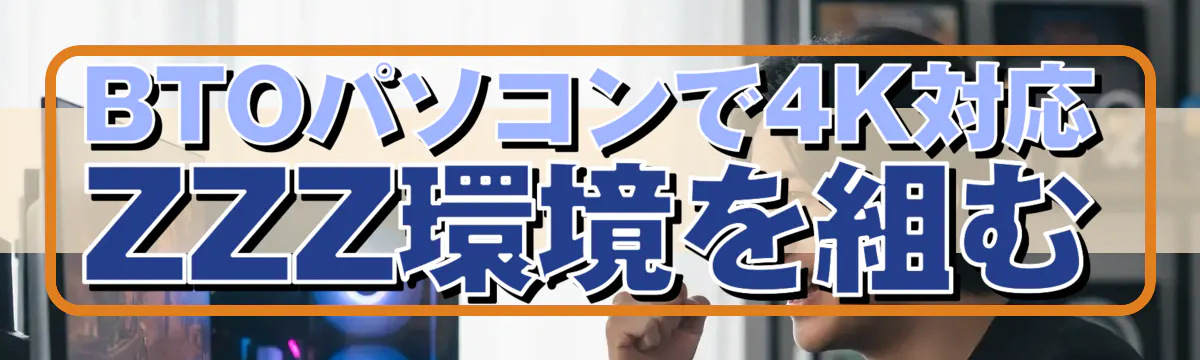 BTOパソコンで4K対応ZZZ環境を組む