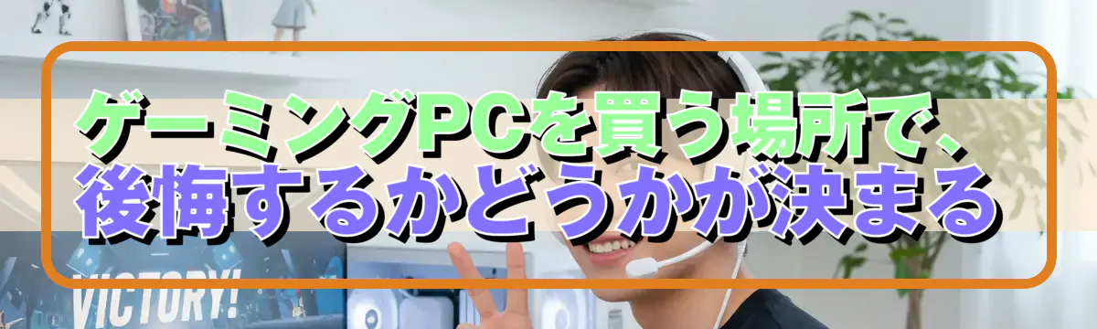 ゲーミングPCを買う場所で、後悔するかどうかが決まる