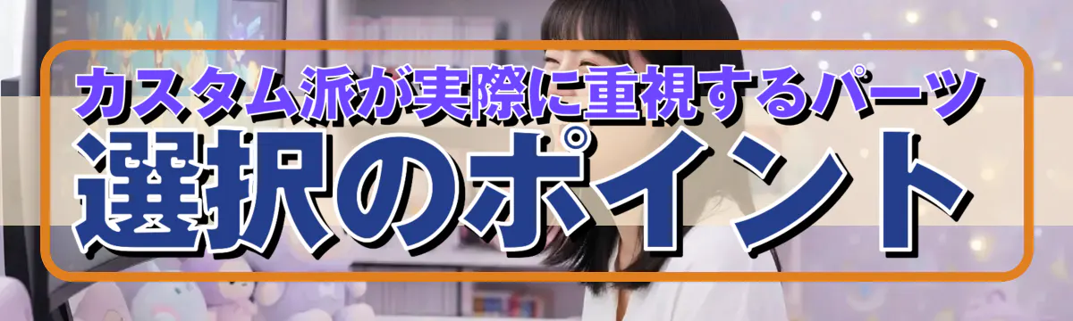 カスタム派が実際に重視するパーツ選択のポイント
