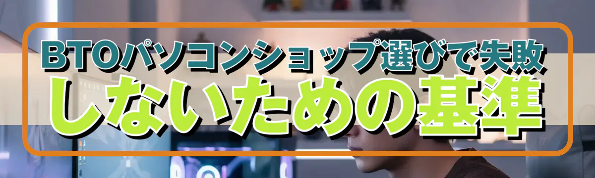BTOパソコンショップ選びで失敗しないための基準